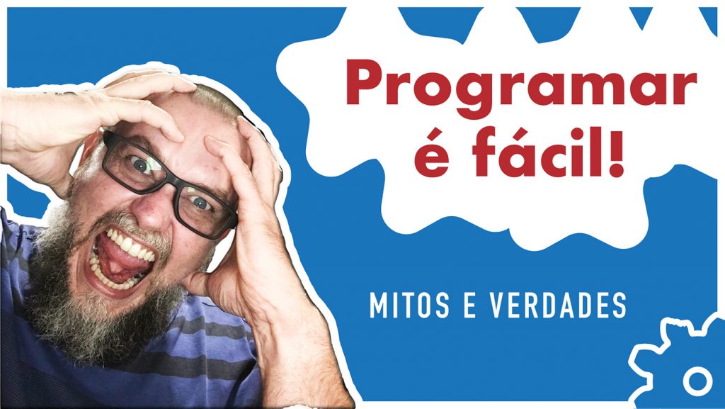 Programação é fácil? Ser programador é fácil? – Mitos e verdades